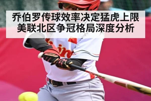 乔伯罗传球效率决定猛虎上限 美联北区争冠格局深度分析